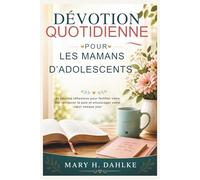 DÉVOTION QUOTIDIENNE POUR LES MAMANS D’ADOLESCENTS: 90 courtes réflexions pour fortifier votre foi, retrouver la paix et encourager votre cœur chaque jour