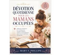 DÉVOTION QUOTIDIENNE POUR LES MAMANS OCCUPÉES: Réflexions chrétiennes de 5 minutes avec passages bibliques, prières et encouragements pour trouver la paix dans la maternité
