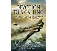 Devotion to a Calling: Far-east Flying and Survival With 62 Squadron Raf