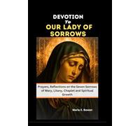 DEVOTION TO OUR LADY OF SORROWS: Prayers, Reflections on the Seven Sorrows of Mary, Litany, Chaplet and Spiritual Growth