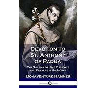 Devotion to St. Anthony of Padua: The Novena of Nine Tuesdays and Prayers in His Honor