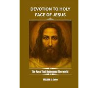 DEVOTION TO THE HOLY FACE OF JESUS: The Face That Redeemed The world