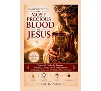 DEVOTION TO THE MOST PRECIOUS BLOOD OF JESUS: Powerful Catholic Prayers, Novena, Litany, and Consecration for Healing, Mercy, and the Divine Blood Covenant