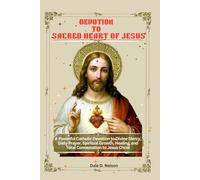 DEVOTION TO THE SACRED HEART OF JESUS: A Powerful Catholic Devotion to Divine Mercy, Daily Prayer, Spiritual Growth, Healing, and Total Consecration to Jesus Christ
