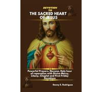 DEVOTION TO THE SACRED HEART OF JESUS: Powerful Prayers, Novena, Holy hour of reparation with Divine Mercy, Litany, Chaplet and First Friday Devotions