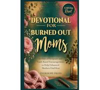 Devotional for Burned-Out Moms: 60 Days of Scripture and Faith-Based Encouragement to Help Exhausted Mothers Find Rest, Reclaim Peace, and Reconnect with God (Faith Over Anxiety Series)