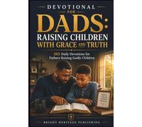 Devotional for Dads: Leading at Work Without Losing Home: 52 Weekly Devotions for Fathers Balancing Work, Faith, and Family