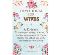 Devotional for Wives: A 52-Week Journey of Strength, Hope, and Encouragement for Those Caring for a Husband with Traumatic Brain Injury