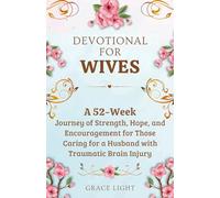 Devotional for Wives: A 52-Week Journey of Strength, Hope, and Encouragement for Those Caring for a Husband with Traumatic Brain Injury