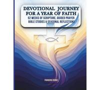 Devotional Journey For A Year Of Faith: 52 Weeks of Scripture, Guided Prayer, Bible Studies & Seasonal Reflections