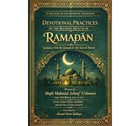 Devotional Practices of the Blessed Month of Ramadan: In the Light of the Prophetic Traditions