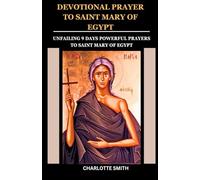 DEVOTIONAL PRAYER TO SAINT MARY OF EGYPT: Unfailing 9 Days Powerful Prayers to Saint Mary of Egypt (CATHOLIC NOVENA PRAYERBOOK COLLECTION)