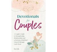 Devotionals for Couples: A Couple's Guide to Strengthening Relationships and a Journey of Spiritual Growth Through God's Word