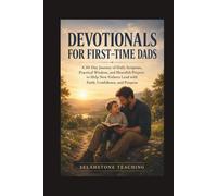 DEVOTIONALS FOR FIRST-TIME DADS: A 30-Day Journey of Daily Scripture, Practical Wisdom, and Heartfelt Prayers to Help New Fathers Lead with Faith, Confidence, and Purpose (Selahstone Teaching)