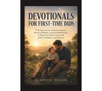 DEVOTIONALS FOR FIRST-TIME DADS: A 30-Day Journey of Daily Scripture, Practical Wisdom, and Heartfelt Prayers to Help New Fathers Lead with Faith, Confidence, and Purpose (Selahstone Teaching)