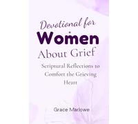 Devotionals for Women About Grief: Scriptural Reflections to Comfort the Grieving Heart