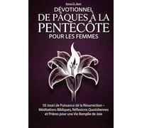 Dévotionnel de Pâques à la Pentecôte pour les Femmes: 50 Jours de Puissance de la Résurrection - Méditations Bibliques, Réflexions Quotidiennes et Prières pour une Vie Remplie de Joie