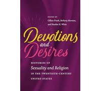 Devotions and Desires: Histories of Sexuality and Religion in the Twentieth-Century United States