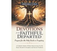 Devotions for the Faithful Departed - Prayers for the Holy Souls in Purgatory: A Catholic Guide of Daily Intercessions for the Dead, Rooted in Scripture and Sacred Tradition