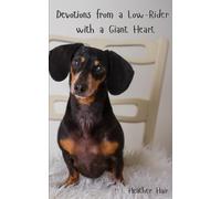 Devotions From a Low-Rider With a Giant Heart: Faith-Filled Reflections Inspired by the Quirks and Courage of Dachshunds (Pet Prayers & Devotionals)