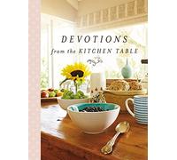 Devotions from the Kitchen Table: Meditations to Nourish Your Heart and Soul (A 90-Day Devotional)