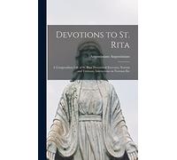 Devotions to St. Rita: A Compendium Life of St. Rita, Devotional Exercises, Novena and Triduum, Instructions on Novenas Etc