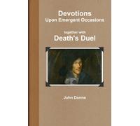 Devotions together with Death's Duel: Upon Emergent Occasions