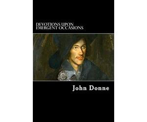 Devotions upon Emergent Occasions: Together with Death’s Duel