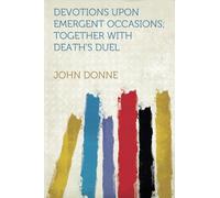 Devotions Upon Emergent Occasions; Together With Death's Duel