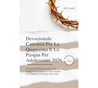 Devozionale Cattolica Per La Quaresima E La Pasqua Per Adolescenti 2026: 40 Giorni Di Rinnovamento: Un Viaggio Di Preghiera E Fede Ispirato Ai Cristiani, Un Giorno Alla Volta