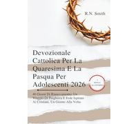 Devozionale Cattolica Per La Quaresima E La Pasqua Per Adolescenti 2026: 40 Giorni Di Rinnovamento: Un Viaggio Di Preghiera E Fede Ispirato Ai Cristiani, Un Giorno Alla Volta