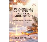 DEVOZIONALE NATALIZIO PER RAGAZZE ADOLESCENTI: 25 giorni di speranza e coraggio per illuminare la tua vita con grazia