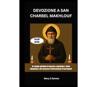 DEVOZIONE A SAN CHARBEL MAKHLOUF: Un viaggio spirituale di speranza, guarigione e totale abbandono a Dio attraverso l'intercessione di San Charbel