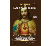 DEVOZIONE AL SACRO CUORE DI GESÙ: Potente Preghiere, Novena, Ora Santa di Riparazione con la Divina Misericordia, Litanie, Coroncina e Devozioni del Primo Venerdì