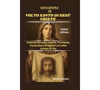 DEVOZIONE AL VOLTO SANTO DI GESÙ CRISTO: Potente Novena, Litania, Promesse, Coroncina e Preghiere al volto umano di Dio