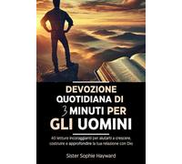 DEVOZIONE QUOTIDIANA DI 3 MINUTI PER GLI UOMINI: 40 letture incoraggianti per aiutarti a crescere, costruire e approfondire la tua relazione con Dio