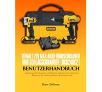 DEWALT 20V MAX Akku-Bohrschrauber und Schlagschrauber (DCK240C2) Benutzerhandbuch;: Kupplung, Drehmoment und Technik meistern: Ihre ultimative ... Bohren, Schrauben und Heimwerkerprojekte