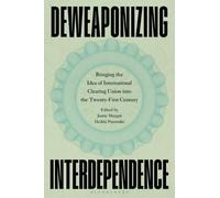 Deweaponizing Interdependence : Bringing the Idea of International Clearing Union into the Twenty-First Century