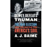 Dewey Defeats Truman: The 1948 Election and the Battle for America's Soul