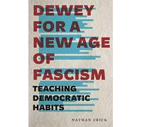 Dewey for a New Age of Fascism: Teaching Democratic Habits (Rhetoric and Democratic Deliberation): 22