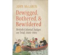 Dewigged, Bothered, and Bewildered: British Colonial Judges on Trial, 1800-1900 (Osgoode Society for Canadian Legal History)