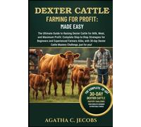 DEXTER CATTLE FARMING FOR PROFIT: MADE EASY: he Ultimate Guide to Raising Dexter Cattle for Milk, Meat, and Maximum Profit; Complete Step-by-Step ... with 30-day Dexter Cattle Mastery Challenge