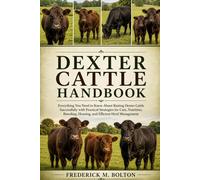 DEXTERS CATTLE HANDBOOK: Everything You Need to Know About Raising Dexter Cattle Successfully with Practical Strategies for Care, Nutrition, Breeding, Housing, and Efficient Herd Management