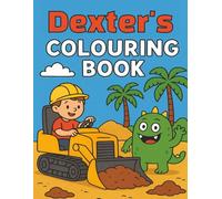 Dexter's Colouring Book: Busy Diggers and Friendly Monsters - Fun Colouring pages for Kids. Personalised gift for Dexter, Birthdays, Christmas or anytime