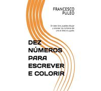 DEZ NÚMEROS PARA ESCREVER E COLORIR: En este libro, puedes dibujar y colorear los números del uno al diez a tu gusto.