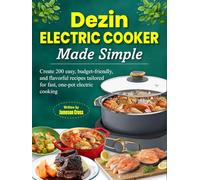 Dezin Electric Cooker Made Simple: Create 200 easy, budget-friendly, and flavorful recipes tailored for fast, one-pot electric cooking