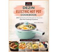Dezin Electric Hot Pot Cookbook: 200 Fast & Flavorful Recipes for Gourmet One-Pot Cooking Anywhere