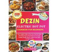 DEZIN ELECTRIC HOT POT COOKBOOK FOR BEGINNERS: Your Complete Guide to Fast, Easy One-Pot Meals with Simple Step-by-Step Recipes for Everyday Cooking, Healthy Bowls, Comfort Food, Quick Cravings & more