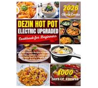 DEZIN HOT POT ELECTRIC UPGRADED COOKBOOK FOR BEGINNERS: Easy And Delicious Recipes For Ramen, Steak, Eggs ,Fried Rice ,Oatmeal And Soups Using Your 1.5L Portable Non-Stick Electric Cooker.