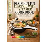 Dezin Hot Pot Electric With Steamer Cookbook: Flavor-Packed Small-Batch Meals, Steamed Favorites, Cozy Broths, and Easy One-Pot Suppers for Dorms, Desks, and Tiny Kitchens